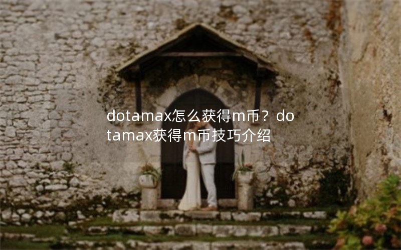 dotamax怎么获得m币？dotamax获得m币技巧介绍