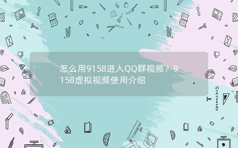 怎么用9158进入QQ群视频？9158虚拟视频使用介绍