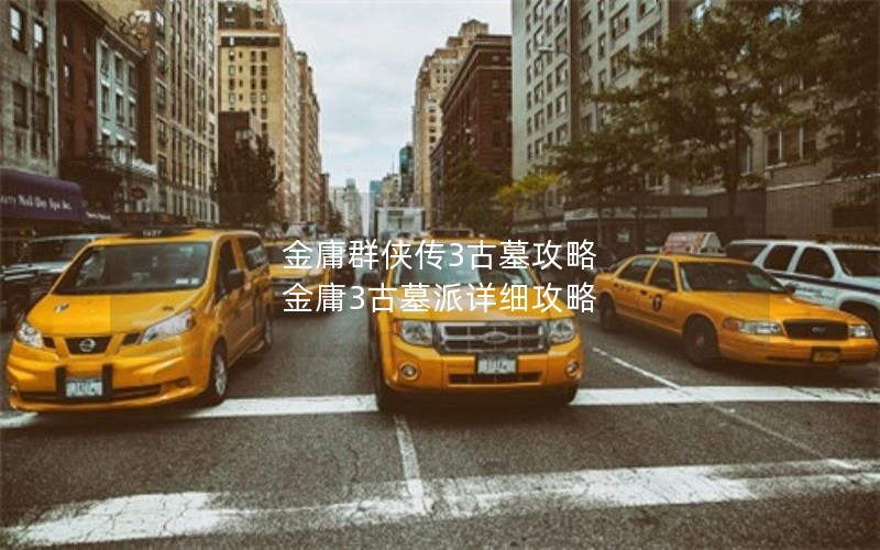 金庸群侠传3古墓攻略 金庸3古墓派详细攻略