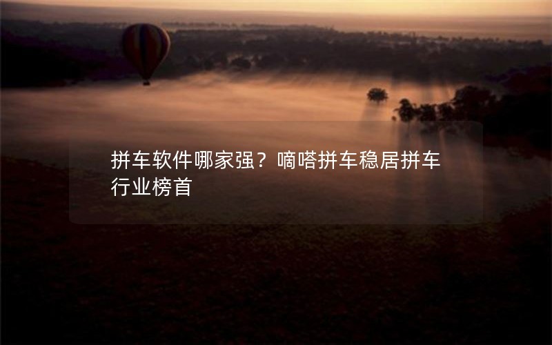 拼车软件哪家强？嘀嗒拼车稳居拼车行业榜首