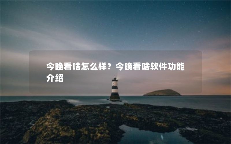 今晚看啥怎么样？今晚看啥软件功能介绍