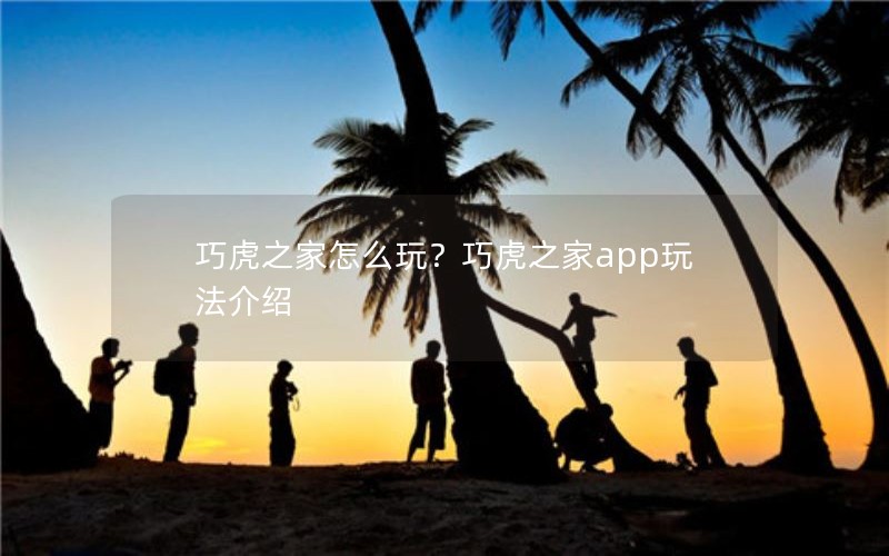 巧虎之家怎么玩？巧虎之家app玩法介绍