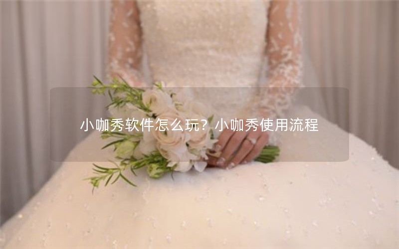 小咖秀软件怎么玩？小咖秀使用流程