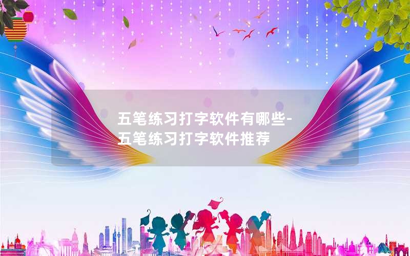 五笔练习打字软件有哪些-五笔练习打字软件推荐