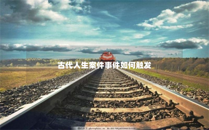 古代人生案件事件如何触发
