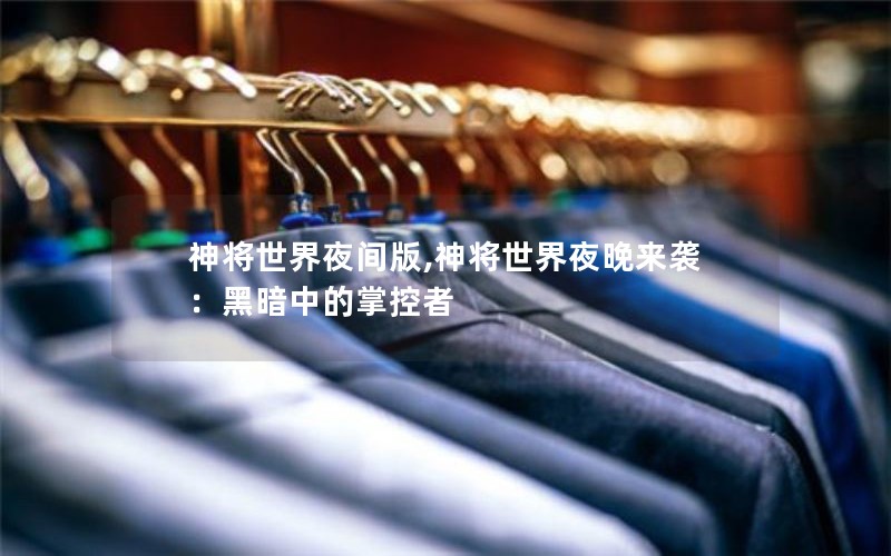 神将世界夜间版,神将世界夜晚来袭：黑暗中的掌控者