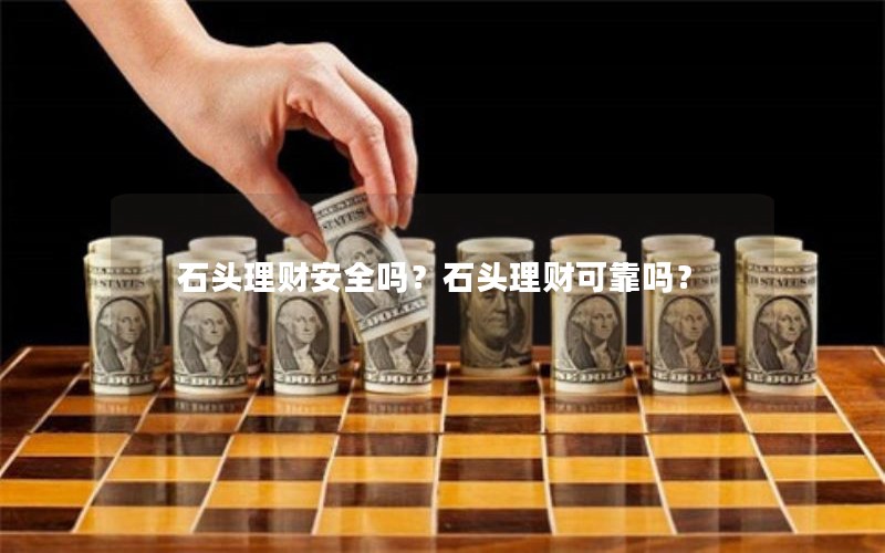 石头理财安全吗？石头理财可靠吗？