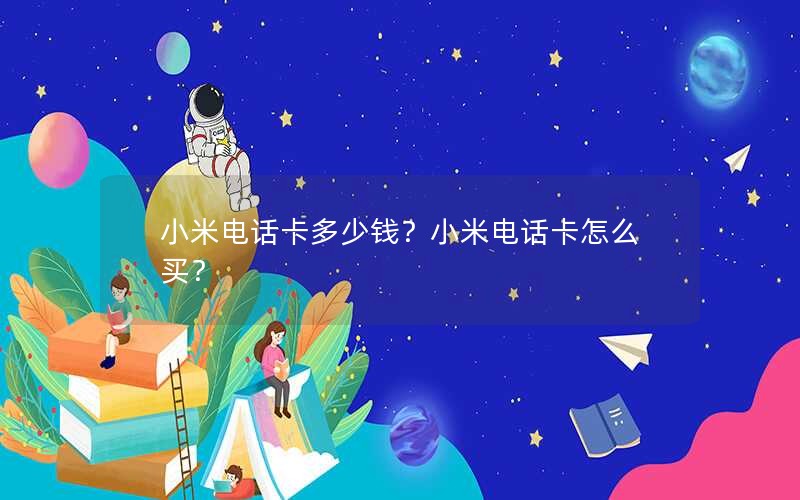 小米电话卡多少钱？小米电话卡怎么买？