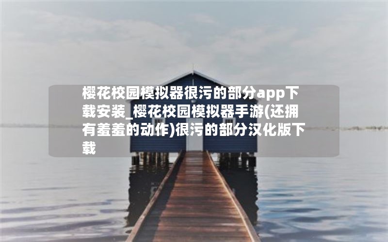 樱花校园模拟器很污的部分app下载安装_樱花校园模拟器手游(还拥有羞羞的动作)很污的部分汉化版下载