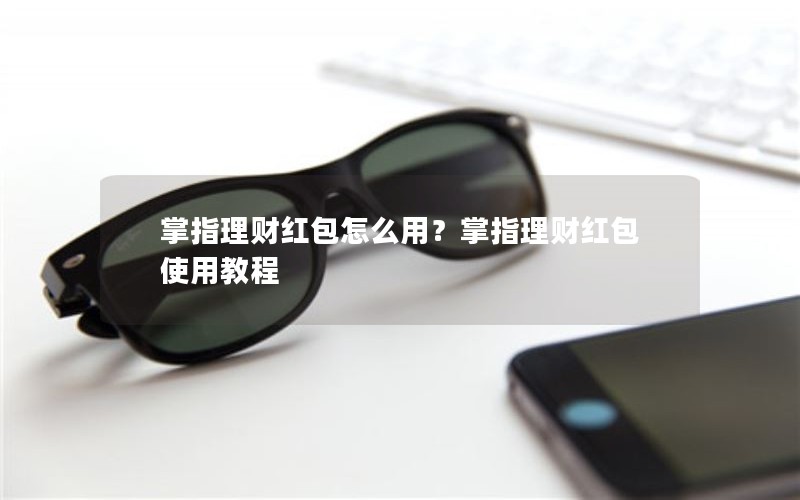 掌指理财红包怎么用？掌指理财红包使用教程