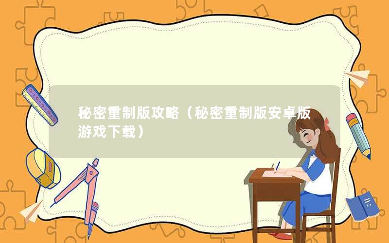 秘密重制版攻略（秘密重制版安卓版游戏下载）