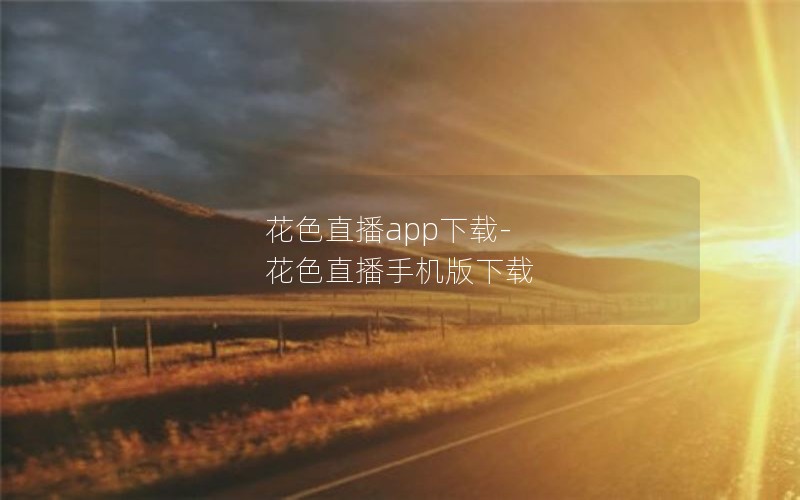 花色直播app下载-花色直播手机版下载 花色直播app下载-花色直播手机版下载