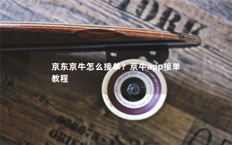京东京牛怎么接单？京牛app接单教程