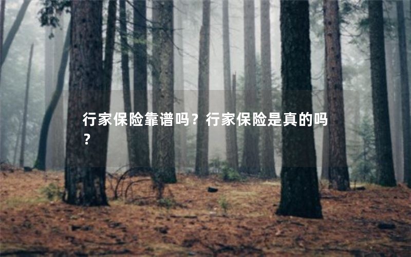 行家保险靠谱吗?行家保险是真的吗? 行家保险靠谱吗?行家保险是真的吗?