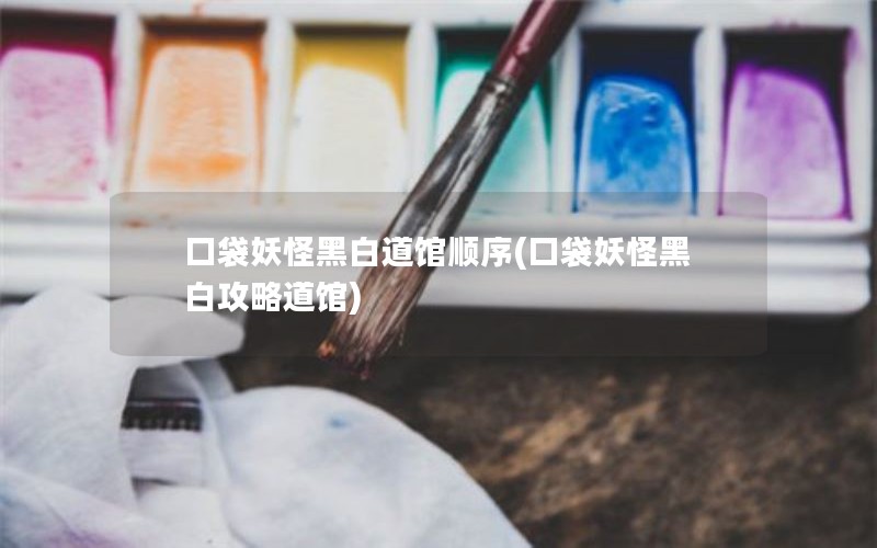 口袋妖怪黑白道馆顺序(口袋妖怪黑白攻略道馆)