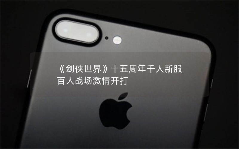 《剑侠世界》十五周年千人新服 百人战场激情开打