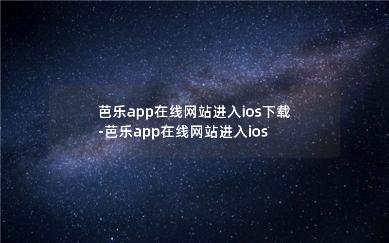 芭乐app在线网站进入ios下载-芭乐app在线网站进入ios