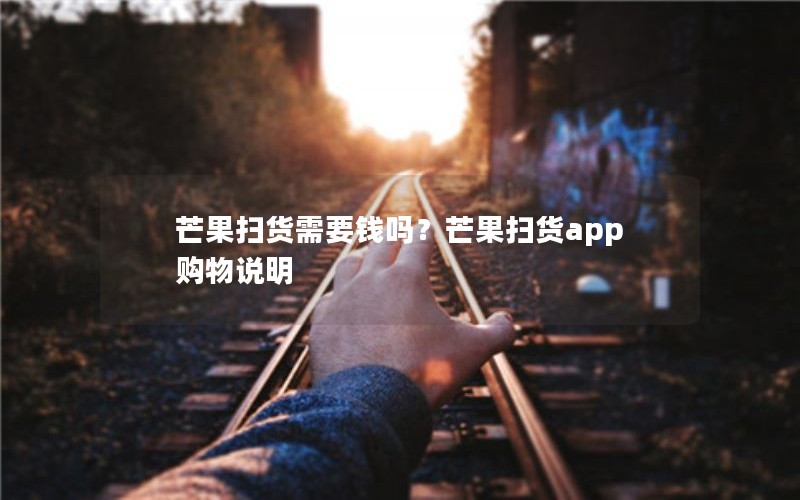芒果扫货需要钱吗？芒果扫货app购物说明