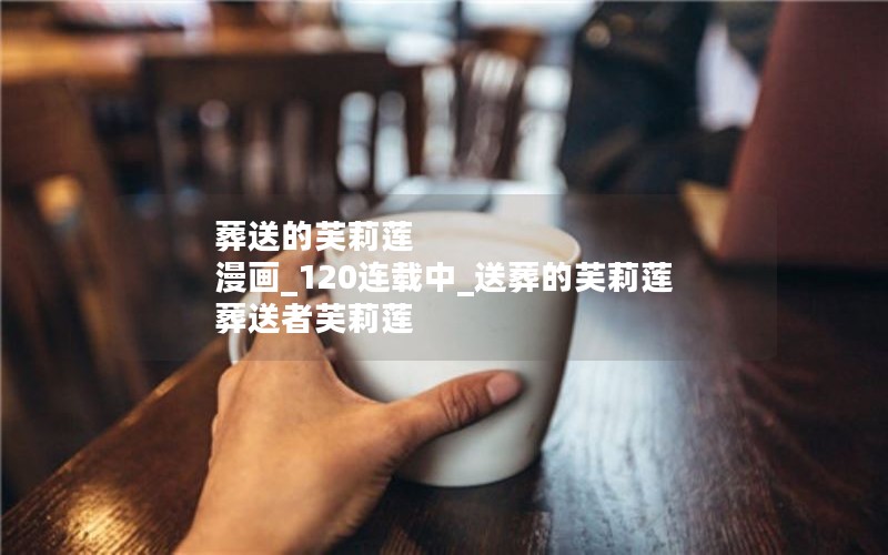 葬送的芙莉莲 漫画_120连载中_送葬的芙莉莲 葬送者芙莉莲