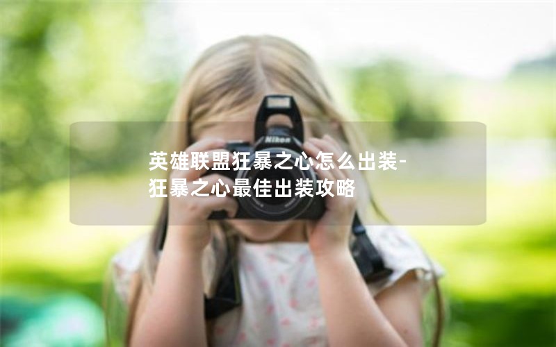 英雄联盟狂暴之心怎么出装-狂暴之心最佳出装攻略