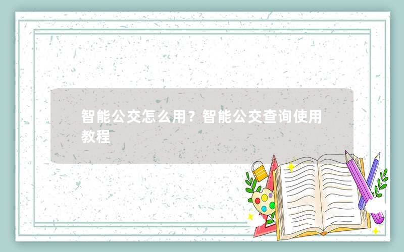 智能公交怎么用?智能公交查询使用教程 智能公交怎么用?智能公交查询使用教程