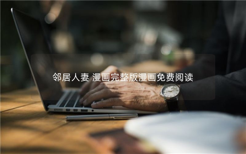 邻居人妻 漫画完整版漫画免费阅读