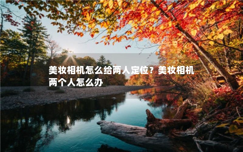 美妆相机怎么给两人定位？美妆相机两个人怎么办