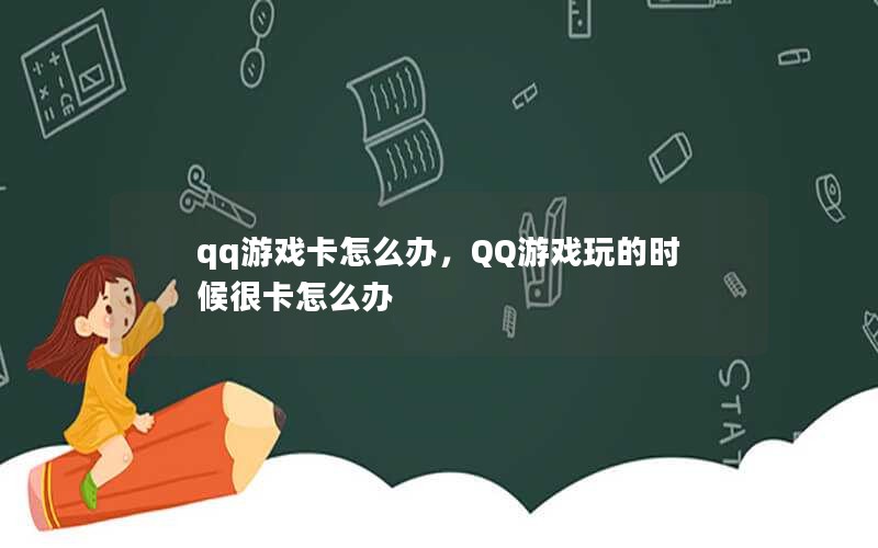 qq游戏卡怎么办,QQ游戏玩的时候很卡怎么办 qq游戏卡怎么办,QQ游戏玩的时候很卡怎么办