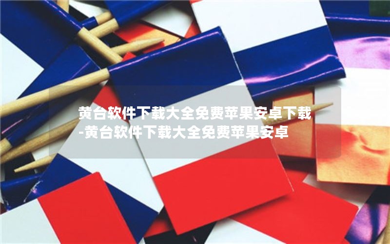 黄台软件下载大全免费苹果安卓下载-黄台软件下载大全免费苹果安卓