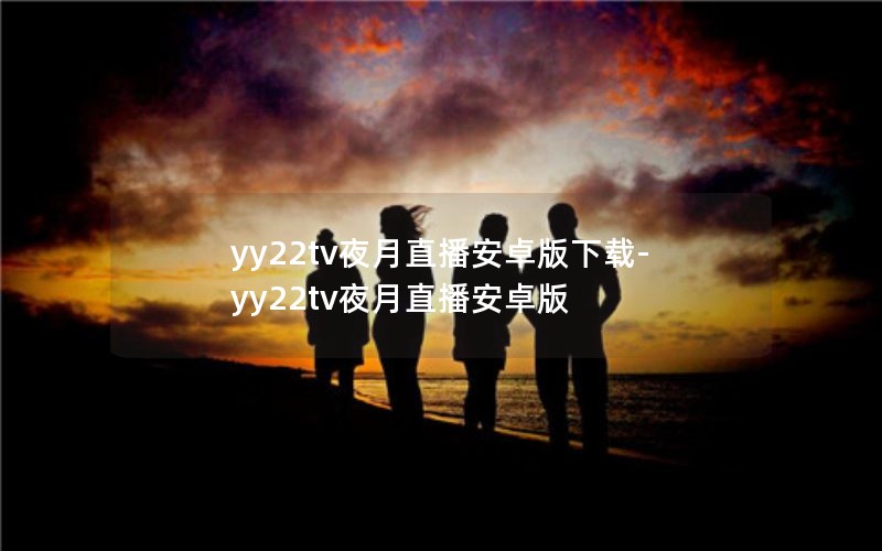 yy22tv夜月直播安卓版下载-yy22tv夜月直播安卓版