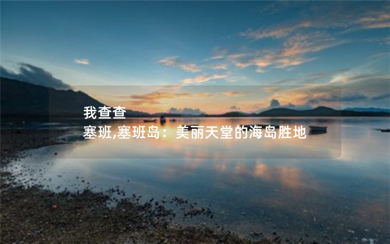 我查查 塞班,塞班岛：美丽天堂的海岛胜地