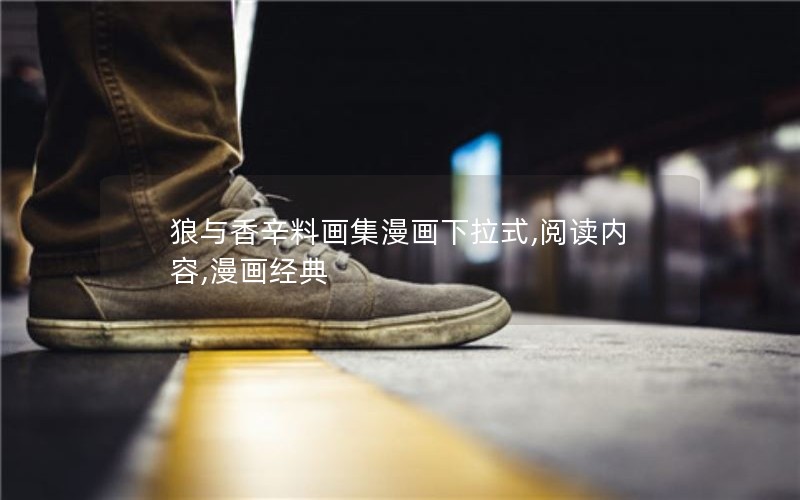 狼与香辛料画集漫画下拉式,阅读内容,漫画经典