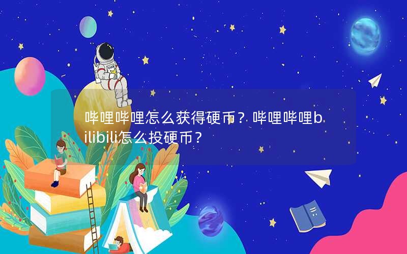 哔哩哔哩怎么获得硬币？哔哩哔哩bilibili怎么投硬币？
