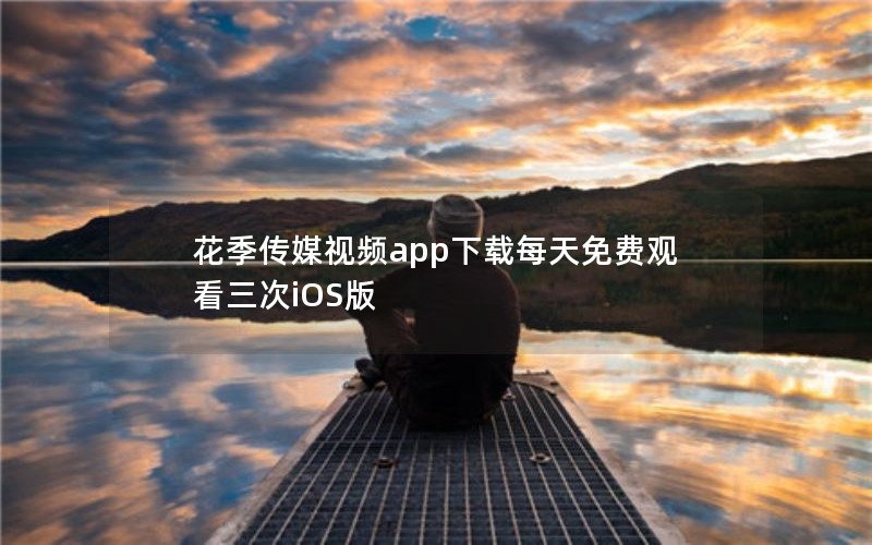花季传媒视频app下载每天免费观看三次iOS版