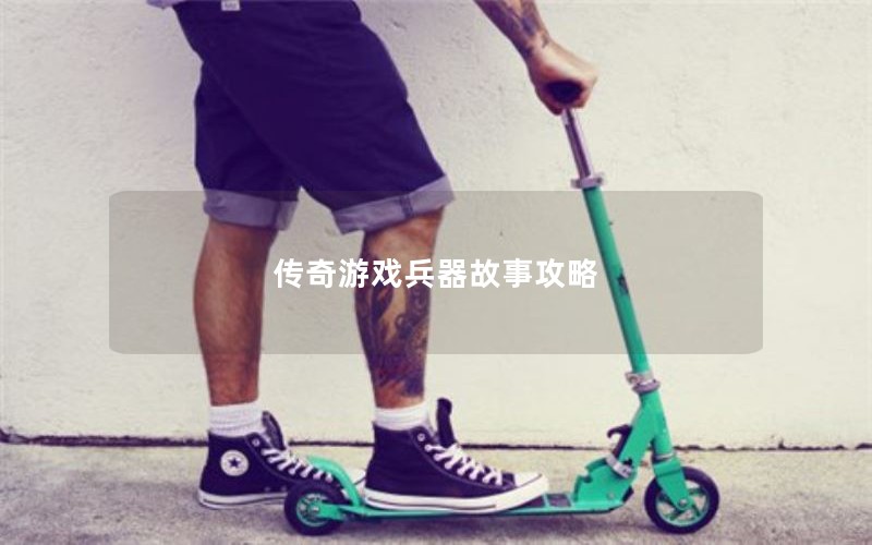 传奇游戏兵器故事攻略