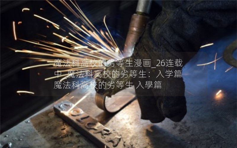 魔法科高校的劣等生漫画_26连载中_魔法科高校的劣等生：入学篇 魔法科高校的劣等生 入學篇