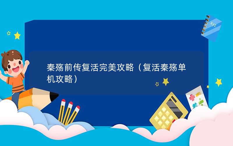 秦殇前传复活完美攻略（复活秦殇单机攻略）