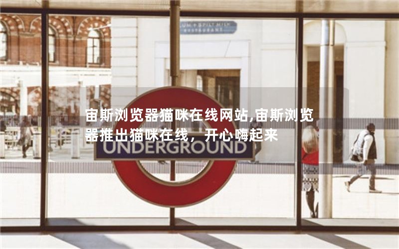 宙斯浏览器猫咪在线网站,宙斯浏览器推出猫咪在线，开心嗨起来