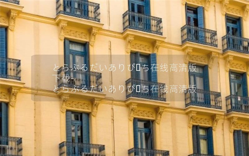 とらぶるだいありぴーち在线高清版下载-とらぶるだいありぴーち在线高清版 とらぶるだいありぴーち在线高清版下载-とらぶるだいありぴーち在线高清版
