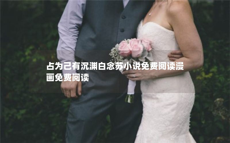 占为己有沉渊白念苏小说免费阅读漫画免费阅读