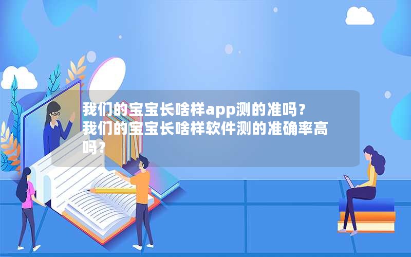 我们的宝宝长啥样app测的准吗？我们的宝宝长啥样软件测的准确率高吗？