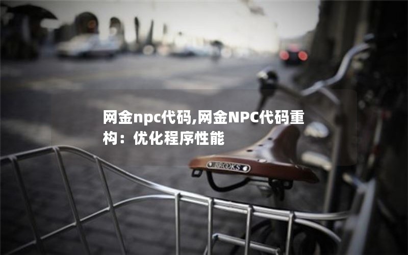 网金npc代码,网金NPC代码重构:优化程序性能 网金npc代码,网金NPC代码重构:优化程序性能