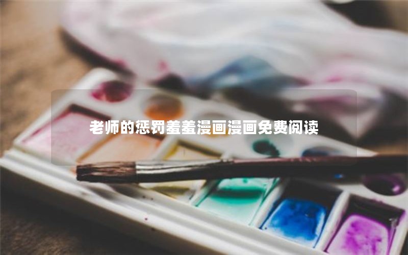 老师的惩罚羞羞漫画漫画免费阅读