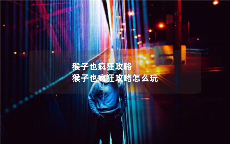 猴子也疯狂攻略 猴子也疯狂攻略怎么玩