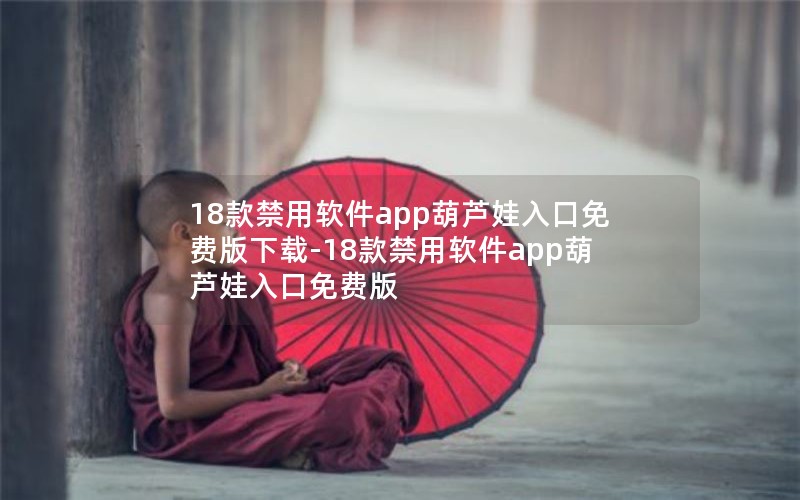 18款禁用软件app葫芦娃入口免费版下载-18款禁用软件app葫芦娃入口免费版