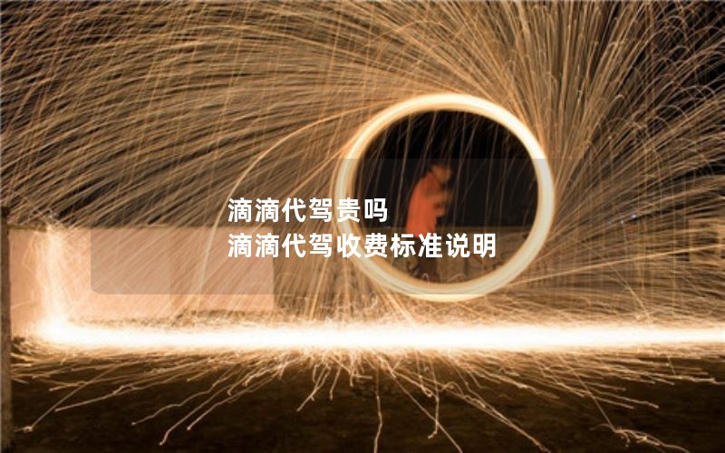滴滴代驾贵吗 滴滴代驾收费标准说明