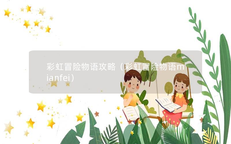彩虹冒险物语攻略（彩虹冒险物语mianfei）