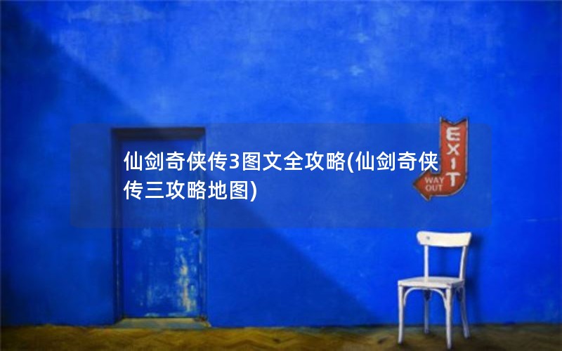 仙剑奇侠传3图文全攻略(仙剑奇侠传三攻略地图)