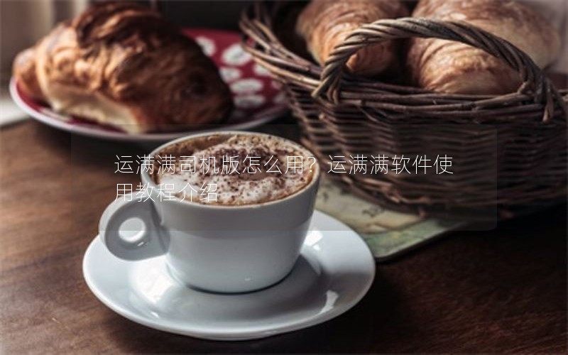 运满满司机版怎么用？运满满软件使用教程介绍