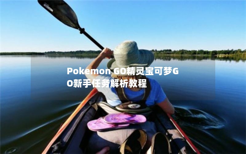 Pokemon GO精灵宝可梦GO新手任务解析教程